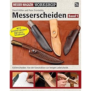 Messerscheiden: Band 1: Köcherscheiden - Von der Konstruktion zur fertigen Lederscheide (Messer Magazin Workshop)