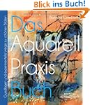 Das Aquarell-Praxis-Buch: Grundlagen...