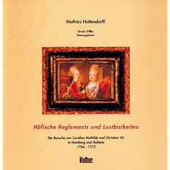 Hoefische Reglements und Lustbarkeiten. Die Besuche von Caroline Mathilde und Christian VII. in Hamburg und Holstein 1766-1772