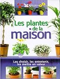 Les plantes de la maison. Les choisir, les entretenir, les mettre en valeur
