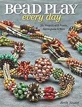 Bead Play Every Day: 20+ Projects with Peyote, Herringbone, and More Bead Play Every Day: 20+ Projects with Peyote, Herringbone, and More