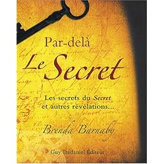 Par-delà Le Secret : Les secrets du Secret et autres révélations...
