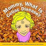  : Mommy, What Is Celiac Disease?: A look at the sunny side of being a gluten-free kid