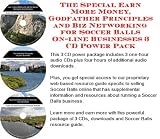 The Special Earn More Money, Godfather Principles and Biz Networking for Soccer Balls On line Businesses 3 CD Power Pack The Special Earn More Money, Godfather Principles and Biz Networking for Soccer Balls On-line Businesses 3 CD Power Pack
