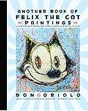 Another Book of Felix the Cat Paintings: A Second Collection of Paintings from the Prolific Imagination of the Felix the Cat Guy