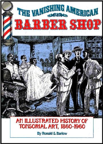 The Vanishing American Barber Shop : An Illustrated History of Tonsorial Art, 1860-1960