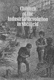 Children of the industrial revolution in Sheffield : based on a research project at the University of Sheffield Division of Continuing Education