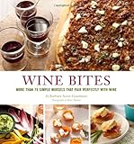 Wine Bites: 64 Simple Nibbles That Pair Perfectly with Wine