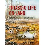 triassic life on land the great transition the critical moments and perspectives in earth history and paleobiology