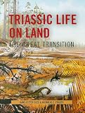 Triassic Life on Land: The Great Transition (The Critical Moments and Perspectives in Earth History and Paleobiology)