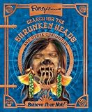 Ripley`s Search for the Shrunken Heads: and Other Curiosities (Ripleys Believe It Or Not)