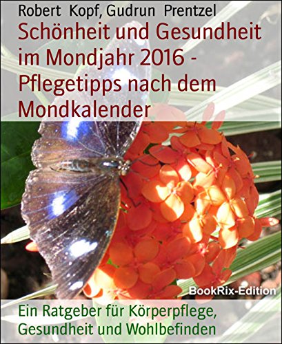 Schönheit und Gesundheit im Mondjahr 2016 - Pflegetipps nach dem Mondkalender: Ein Ratgeber für Körperpflege, Gesundheit und Wohlbefinden (German Edition)