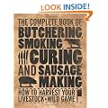 The Complete Book of Butchering, Smoking, Curing, and Sausage Making: How to Harvest Your Livestock & Wild Game