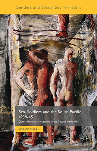 Sex, Soldiers and the South Pacific, 1939-45: Queer Identities in Australia in the Second World War (Genders and Sexualities in History)