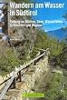 Wandern am Wasser in S�dtirol: 40 Genusswanderungen entlang an B�chen, Seen, Wasserf�llen, Schluchten und Waalen