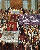 Versailles et les tables royales en Europe: XVII�me-XIX�me si�cles : Mus�e national des ch�teaux de Versailles et de Trianon, 3 novembre 1993-27 f�vrier 1994
