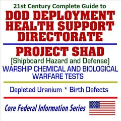 21st Century Complete Guide to DOD Deployment Health Support Directorate, Project SHAD (Shipboard Hazard and Defense) Warship Chemical and Biological Warfare ... Depleted Uranium, Birth Defects (CD-ROM)