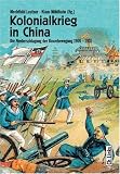 Kolonialkrieg in China - Die Niederschlagung der Boxerbewegung 1900-1901 - Mechthild Leutner (Hg.), Klaus M&uuml;hlhahn (Hg.)
