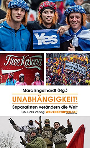 Unabhängigkeit!: Separatisten verändern die Welt (German Edition)