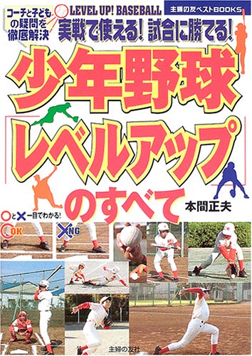 少年野球「レベルアップ」のすべて―実戦で使える!試合に勝てる!コーチと子どもの疑問を徹底解決 (主婦の友ベストBOOKS)