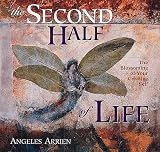 The Second Half of Life: The Blossoming of Your Creative Self Angeles Arrien