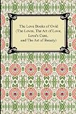 The Love Books of Ovid (The Loves, The Art of Love, Love's Cure, and The Art of Beauty)