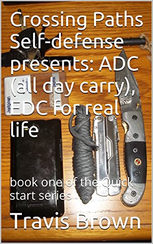 Crossing Paths Self-defense presents: ADC (all day carry), EDC for real life: book one of  the Quick start series, by Travis Brown