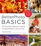 BetterPhoto Basics: The Absolute Beginner s Guide to Taking Photos Like a Pro