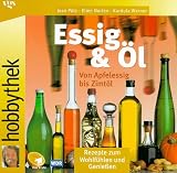 Hobbythek Essig & �l. Von Apfelessig bis Zimt�l: Rezepte zum Wohlf�hlen und Genie�en