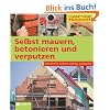 Selbst mauern, betonieren und verputzen: Schritt f�r Schritt richtig gemacht