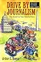 Drive-By Journalism: The Assault on Your Need to Know Drive-By Journalism: The Assault on Your Need to Know