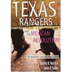 The Texas Rangers and the Mexican Revolution: The Bloodiest Decade, 1910-1920