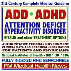 21st Century Complete Medical Guide to Attention Deficit Hyperactivity Disorder (ADD or ADHD), Ritalin and other Treatment Options, Authoritative CDC, ... for Patients and Physicians (CD-ROM)