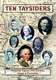 Ten Taysiders : forgotten figures from Dundee, Angus & Perthsire