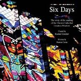 Six Days: The Story of the Making of the Chester Cathedral Creation Window