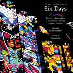 Six Days: The Story of the Making of the Chester Cathedral Creation Window