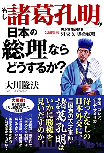 もし諸葛亮孔明が日本の総理ならどうするか？　公開霊言　天才軍師が語る外交＆防衛戦略 もし総理シリーズ