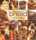 Mad About Bread: An Absolute Beginner Can Do Breadstuff