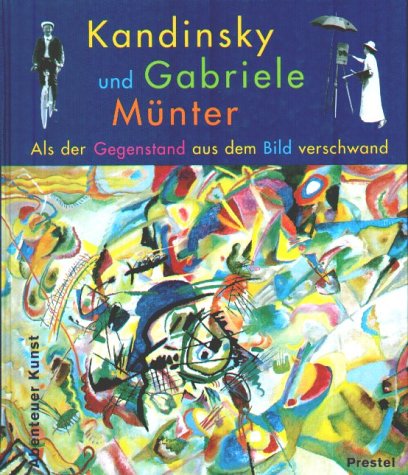 Kandinsky und Gabriele Münter: Als der Gegenstand aus dem Bild verschwand (Abenteuer Kunst)