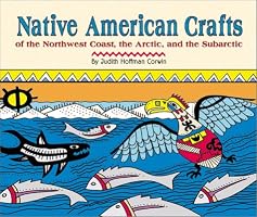 Native American Crafts of the Northwest Coast, the Arctic, and the Subarctic (Native American Crafts)
