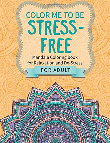 color me to be stress free mandala coloring book for relaxation and de stress for adults