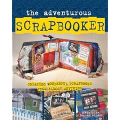 The Adventurous Scrapbooker: Creating Wonderful Scrapbooks from Almost Anything