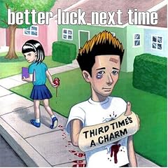 Better Luck Next Time - Third Time's a Charm