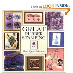 Great Rubber Stamping: Ideas, Tips and Techniques