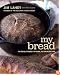 My Bread: The Revolutionary No-Work, No-Knead Method