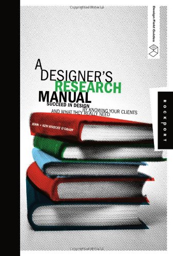 A Designer's Research Manual: Succeed in Design by Knowing Your Clients and What They Really Need