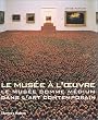 Le Mus�e � l'oeuvre : Le Mus�e comme m�dium dans l'art contemporain