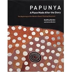 Papunya-A Place Made After the Story: The Beginnings of the Western Desert Painting Movement