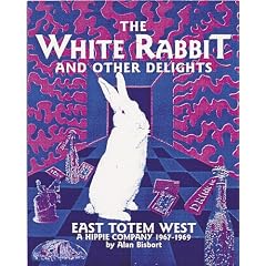 The White Rabbit and Other Delights: East Totem West : A Hippie Company, 1967-1969