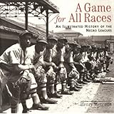 a game for all races an illustrated history of the negro leagues